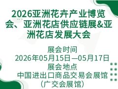 2026亞洲花卉產(chǎn)業(yè)博覽會(huì)、亞洲花店供應(yīng)鏈展&亞洲花店發(fā)展大會(huì)